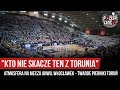"KTO NIE SKACZE TEN Z TORUNIA" - atmosfera na meczu Anwil - Twarde Pierniki Toruń (04.06.2019 r.)